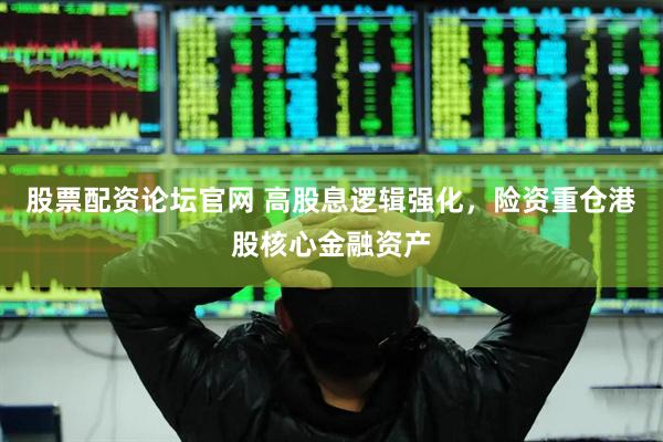 股票配资论坛官网 高股息逻辑强化，险资重仓港股核心金融资产